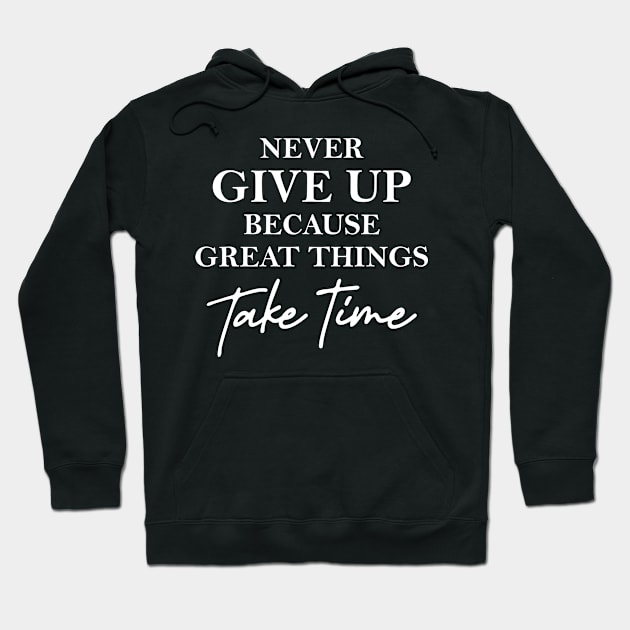 Never give up because great things take time Hoodie by SamridhiVerma18